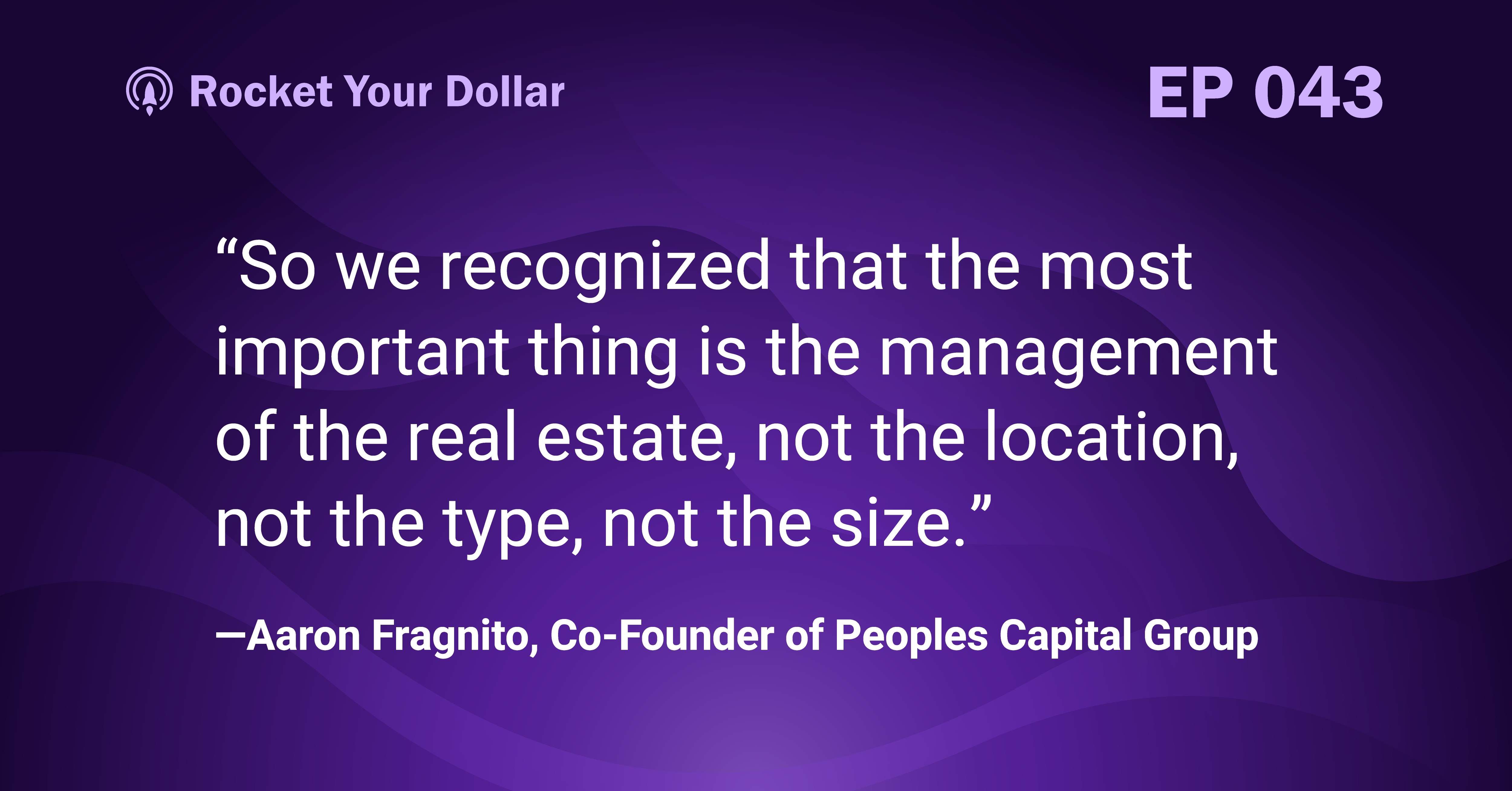 “So we recognized that the most important thing is the management of the real estate, not the location, not the type, not the size.” —Aaron Fragnito, Co-Founder of Peoples Capital Group