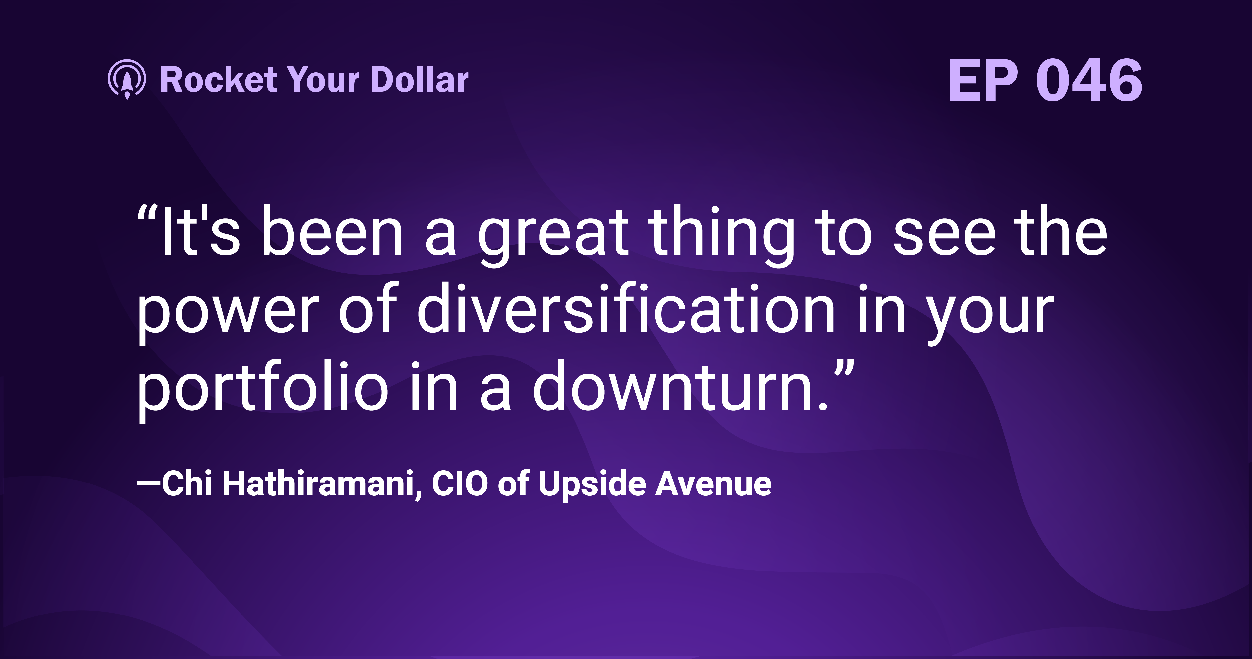 “It's been a great thing to see the power of diversification in your portfolio in a downturn.” —Chi Hathiramani, CIO of Upside Avenue